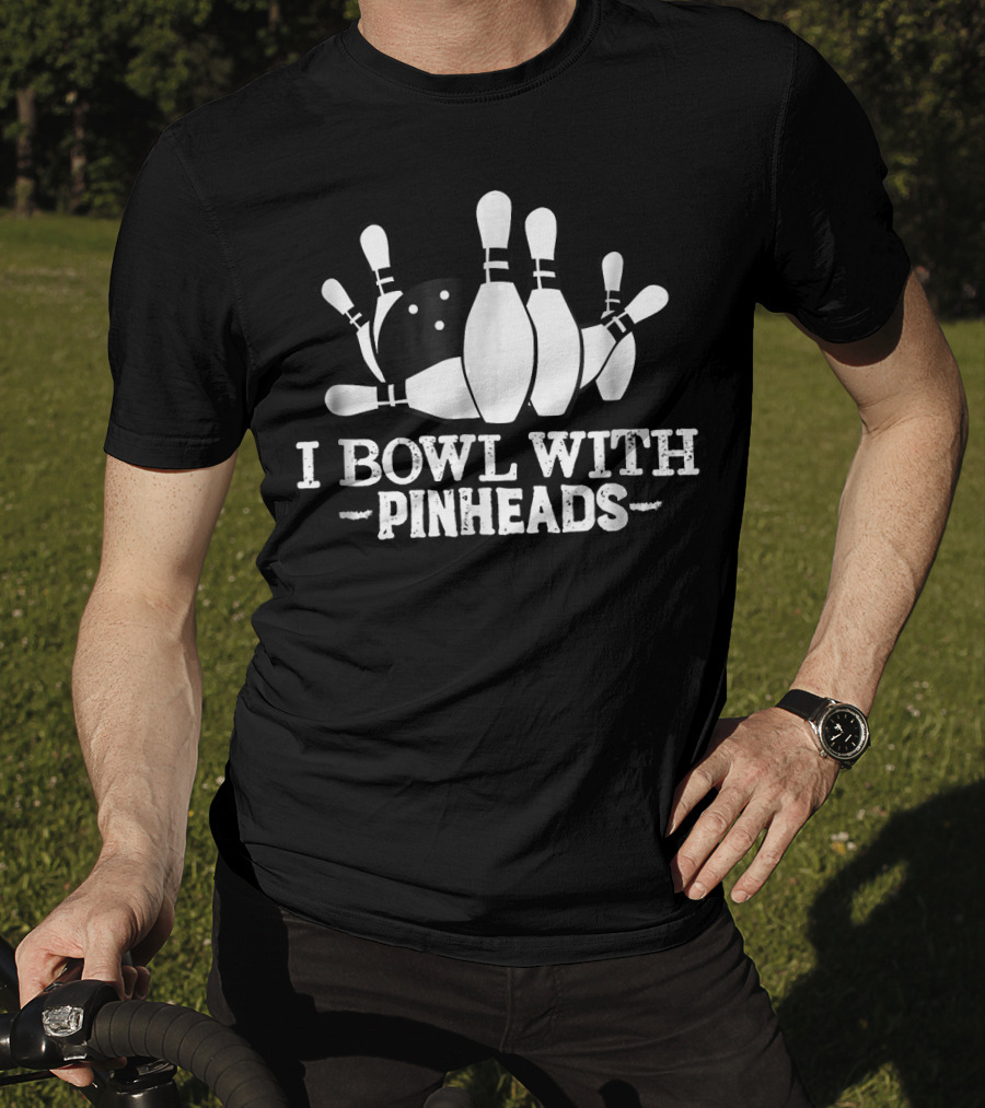 I Bowl With Pin Heads Funny Bowling Bowling Ball And Pins T-Shirt