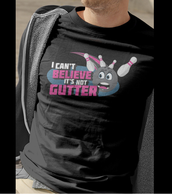 I Can't Believe It's Not Gutter Bowling Ball And Pins T-Shirt