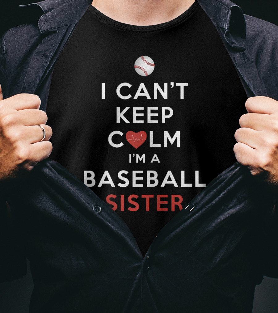 I Can't Keep Calm Heartbeat I'm A Baseball Sister T-Shirt
