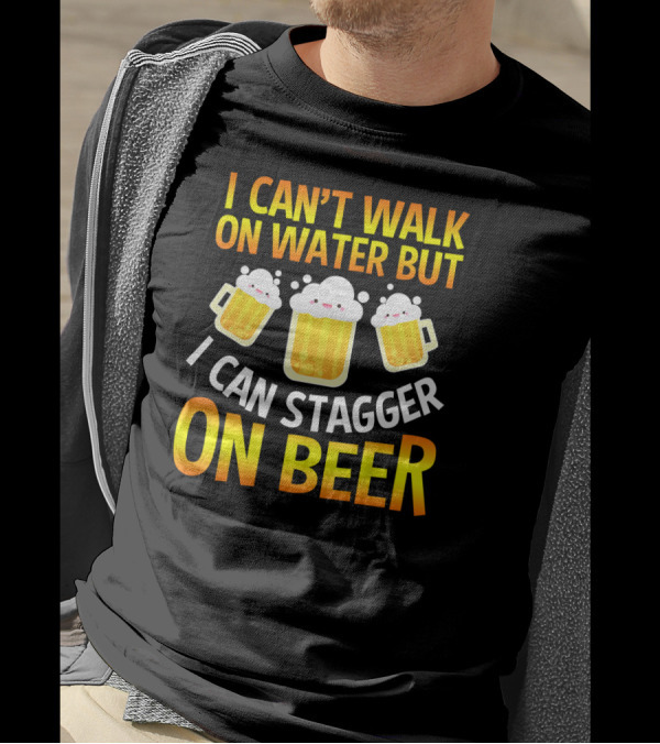 I Can't Walk On Water But I Can Stagger On Beer T-Shirt