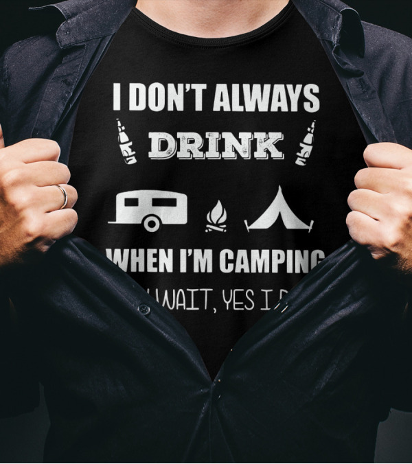 I Don't Always Drink When I'm Camping Oh Wait Yes I Do Camping Beer Tent Fire Camper Icons T-Shirt