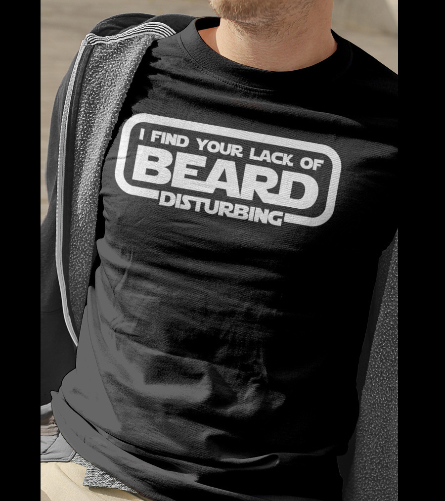 I Find Your Lack Of Beard Disturbing Star Wars Reference T-Shirt