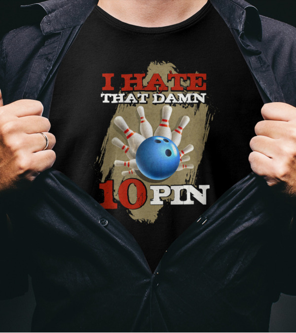 I Hate That Damn 10 Pin Bowling Humor T-Shirt