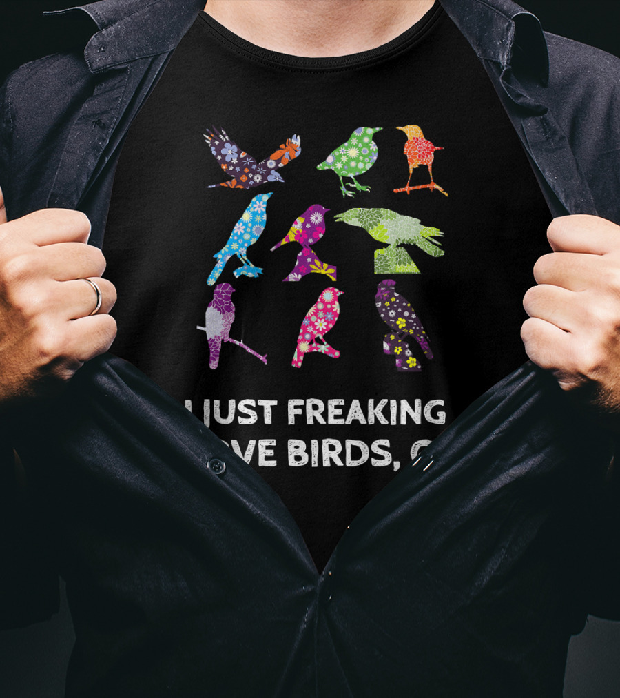I Just Freaking Love Birds OK Colorful Patterned T-Shirt