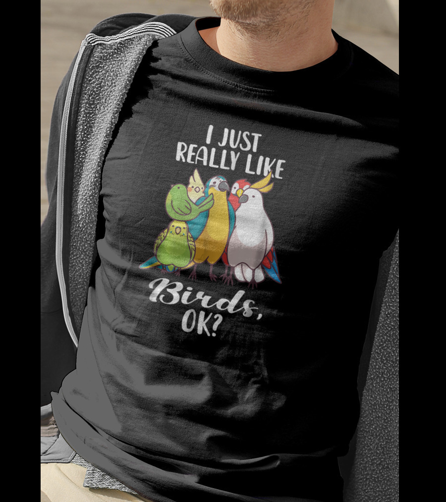 I Just Really Like Birds Parrot Cockatoo Ok T-Shirt