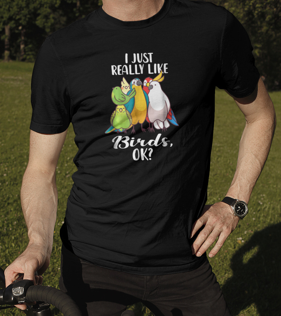 I Just Really Like Birds Parrot Cockatoo Ok T-Shirt