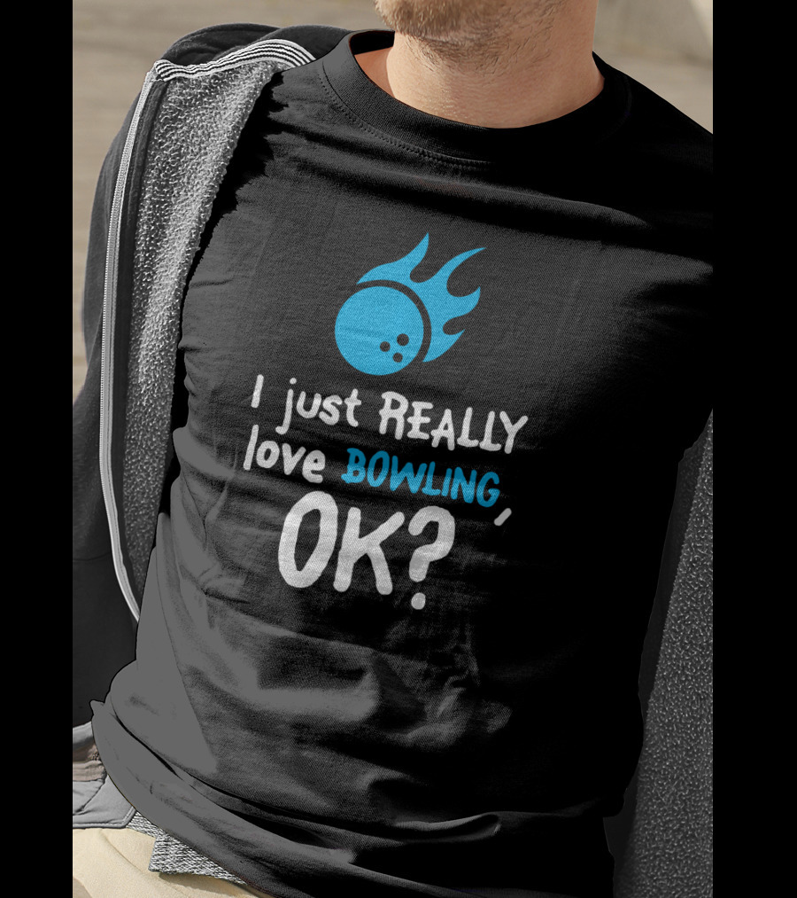 I Just Really Love Bowling OK Flaming Bowling Ball T-Shirt