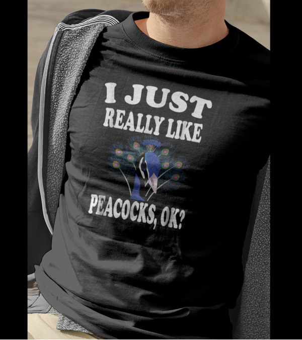 I Just Really Like Peacocks, OK? T-Shirt