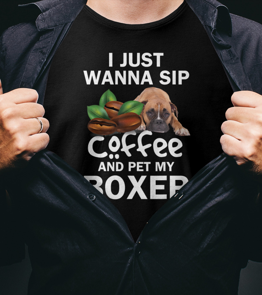 I Just Wanna Sip Coffee And Pet My Boxer Dog With Coffee Beans T-Shirt