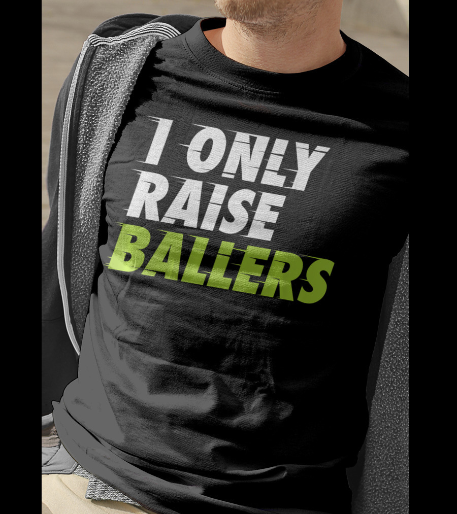 I Only Raise Ballers Basketball Fan T-Shirt