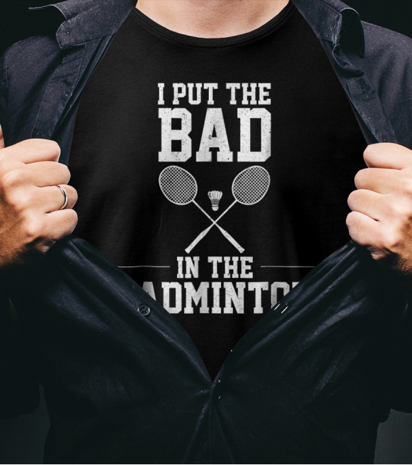 I Put The Bad In Badminton With Crossed Rackets And Shuttlecock T-Shirt
