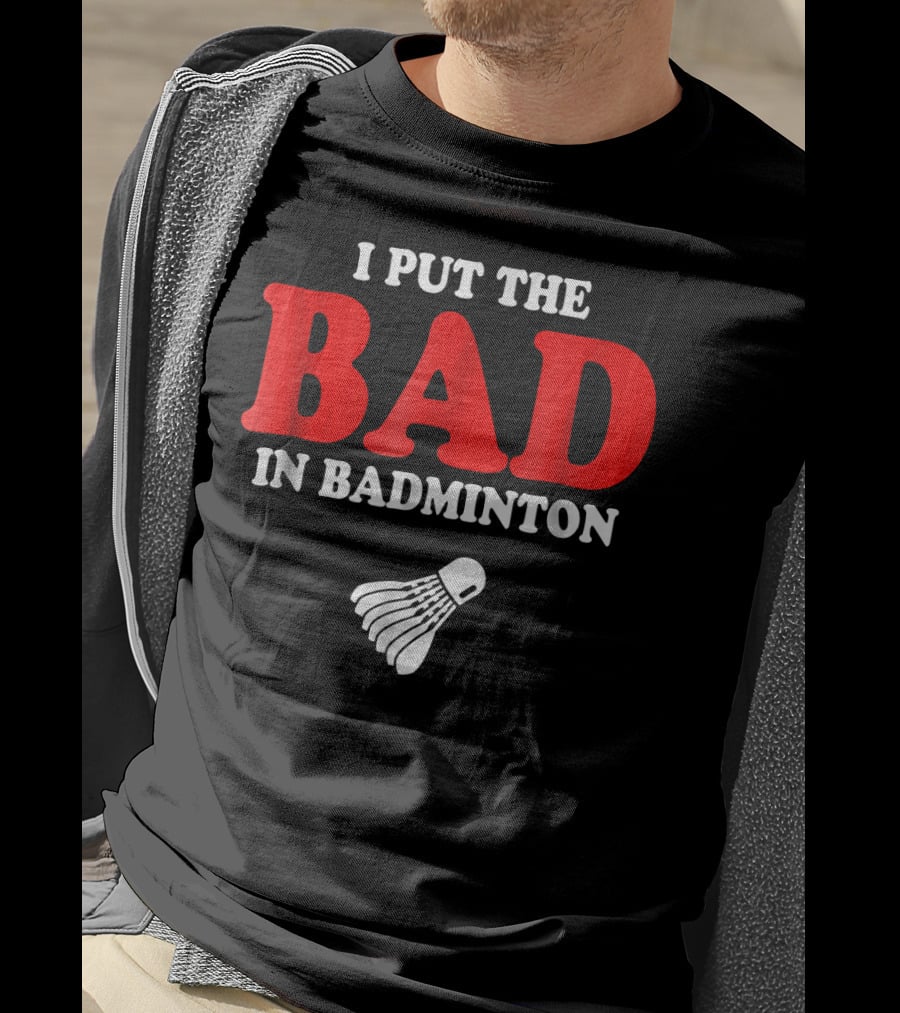 I Put The Bad In Badminton Shuttlecock Sports Fun Wordplay T-Shirt