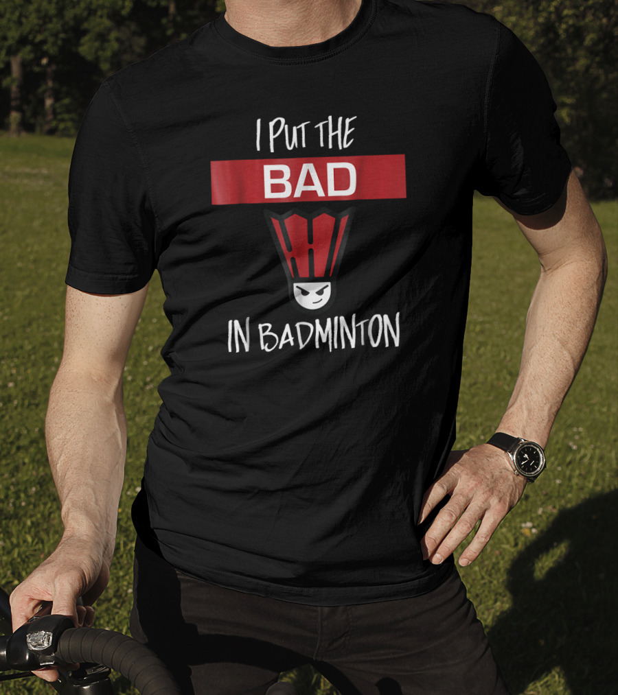 I Put The Bad In Badminton Badmin Face T-Shirt