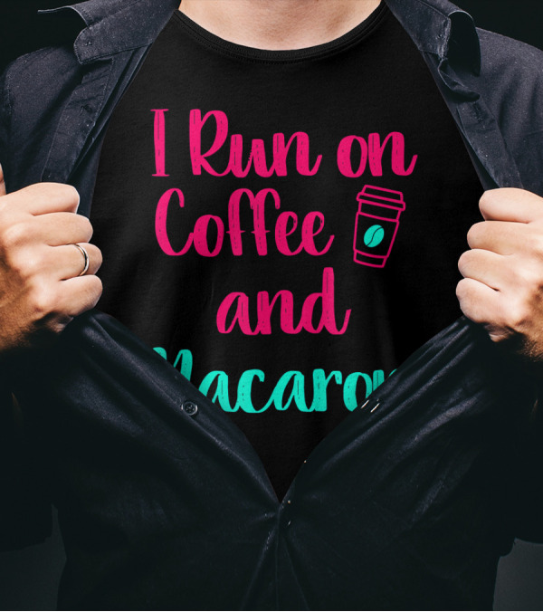 I Run On Coffee And Macarons T-Shirt