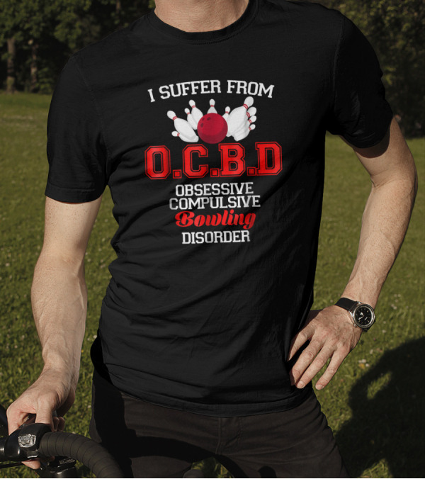 I Suffer From O.C.B.D Obsessive Compulsive Bowling Disorder T-Shirt