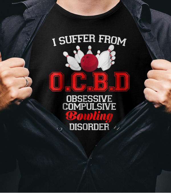 I Suffer From O.C.B.D Obsessive Compulsive Bowling Disorder T-Shirt