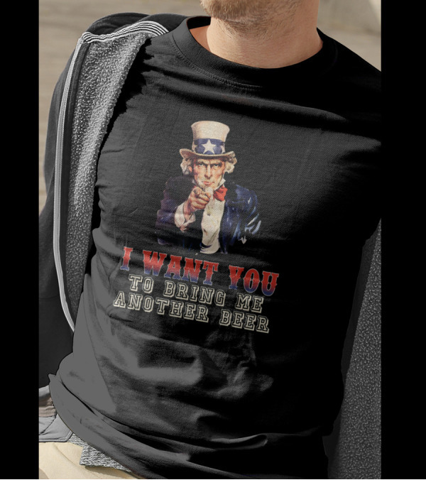 I Want You To Bring Me Another Beer Uncle Sam T-Shirt