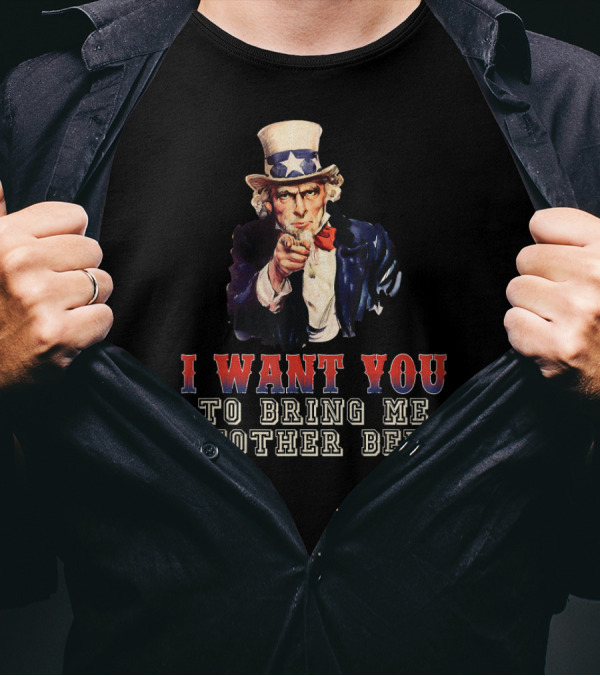 I Want You To Bring Me Another Beer Uncle Sam T-Shirt
