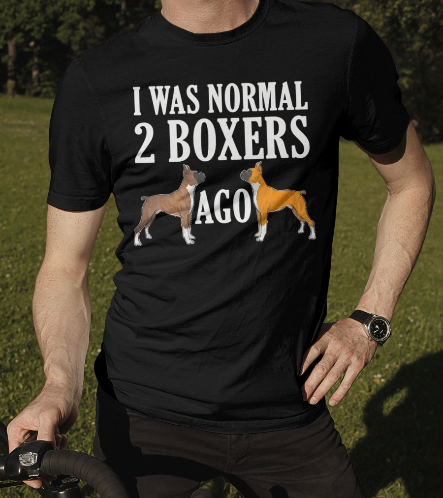 I Was Normal 2 Boxers Ago Funny Boxer Dogs T-Shirt
