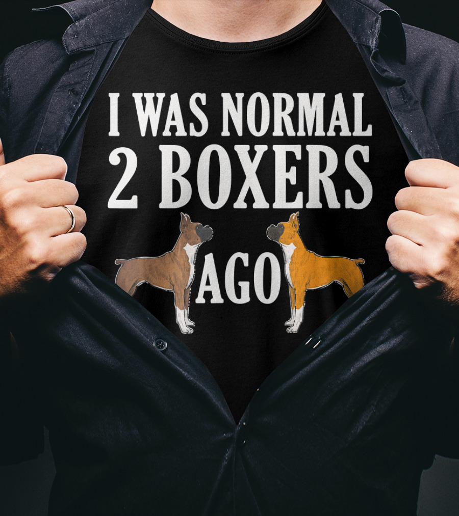 I Was Normal 2 Boxers Ago Funny Boxer Dogs T-Shirt