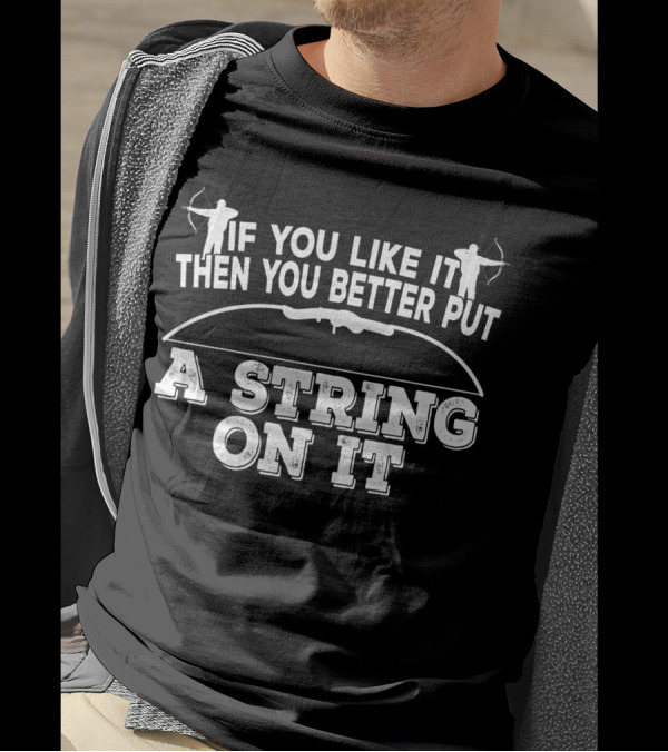 If You Like It Then You Better Put A String On It Archery Bow T-Shirt