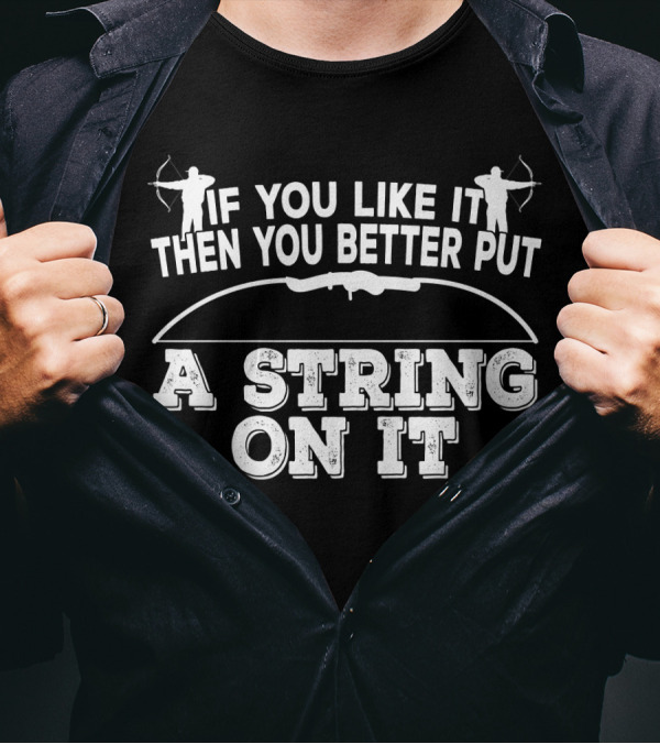 If You Like It Then You Better Put A String On It Archery Bow T-Shirt