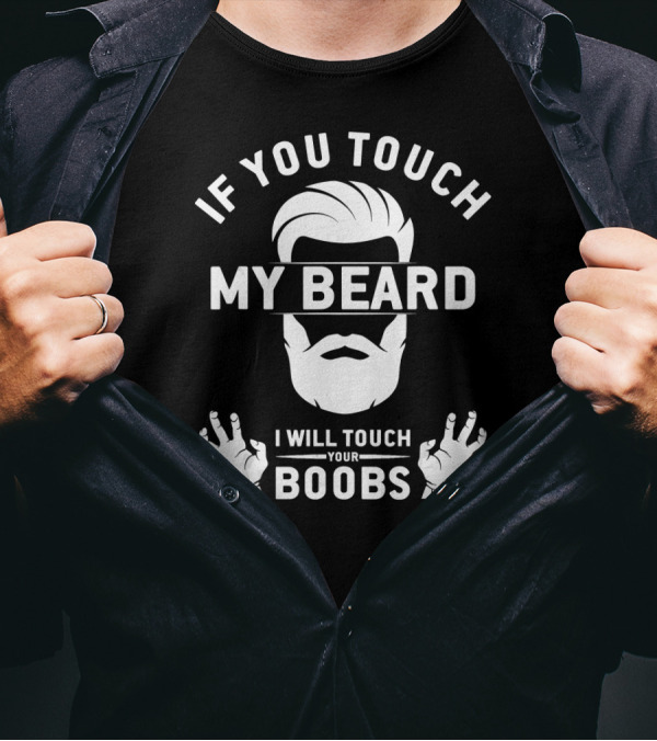 I Will Touch Your Boobs If You Touch My Beard T-Shirt