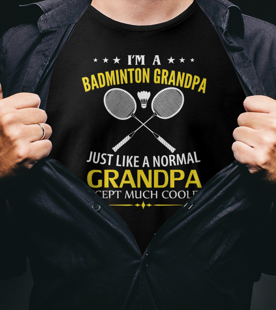 I'm A Badminton Grandpa Just Like A Normal Grandpa Except Much Cooler T-Shirt