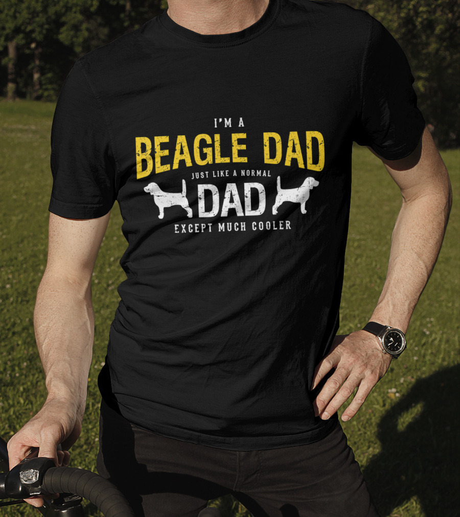 I'm A Beagle Dad Just Like A Normal Dad Except Much Cooler T-Shirt