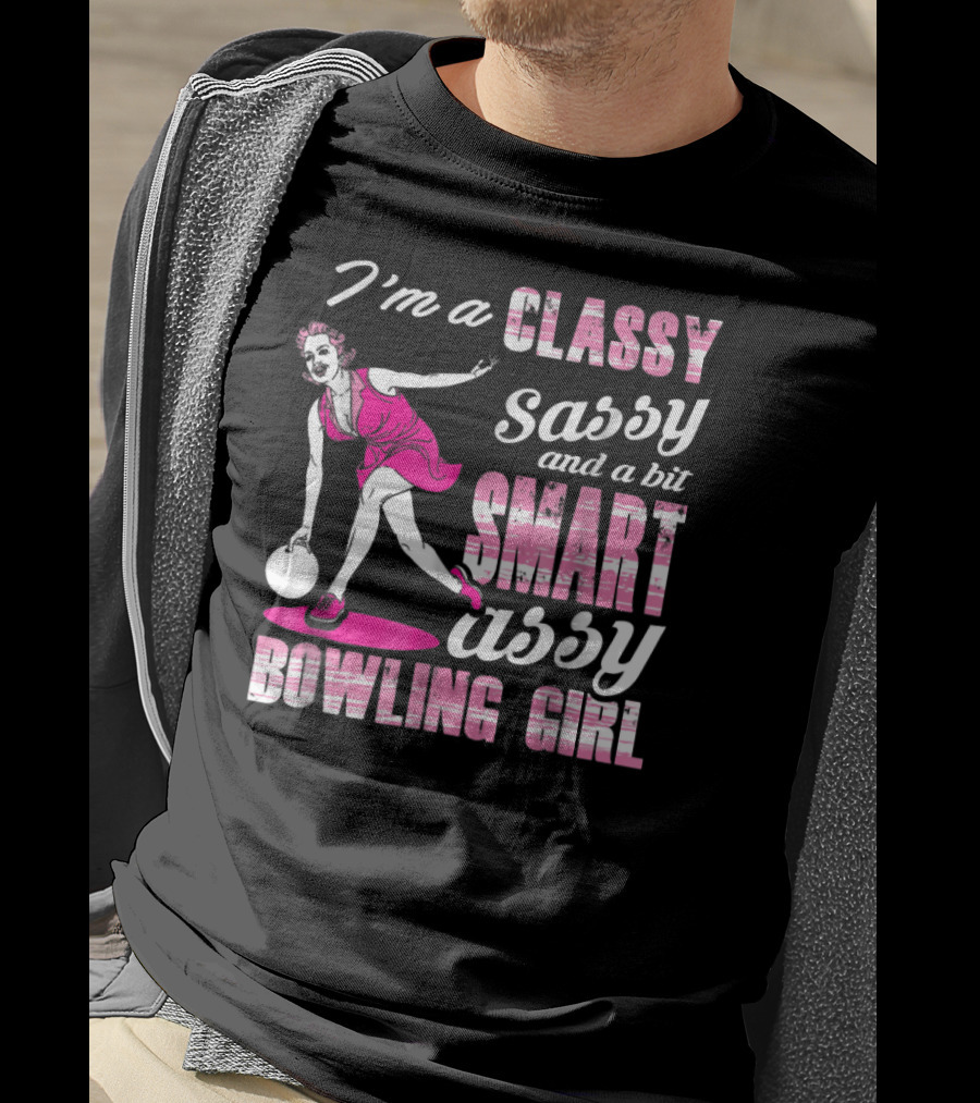 I'M A Classy Sassy And A Bit Smart Assy Bowling Girl T-Shirt