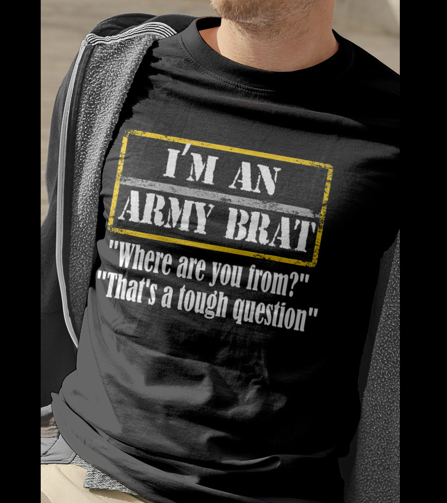 I'M AN ARMY BRAT Where Are You From? That's A Tough Question T-Shirt