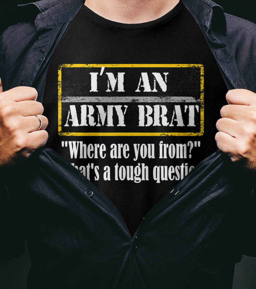I'M AN ARMY BRAT Where Are You From? That's A Tough Question T-Shirt