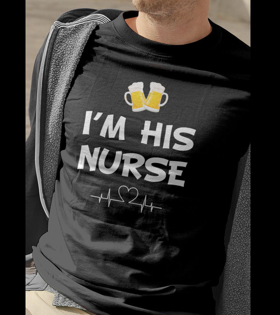 I'm His Nurse With Beer And Heartbeat T-Shirt