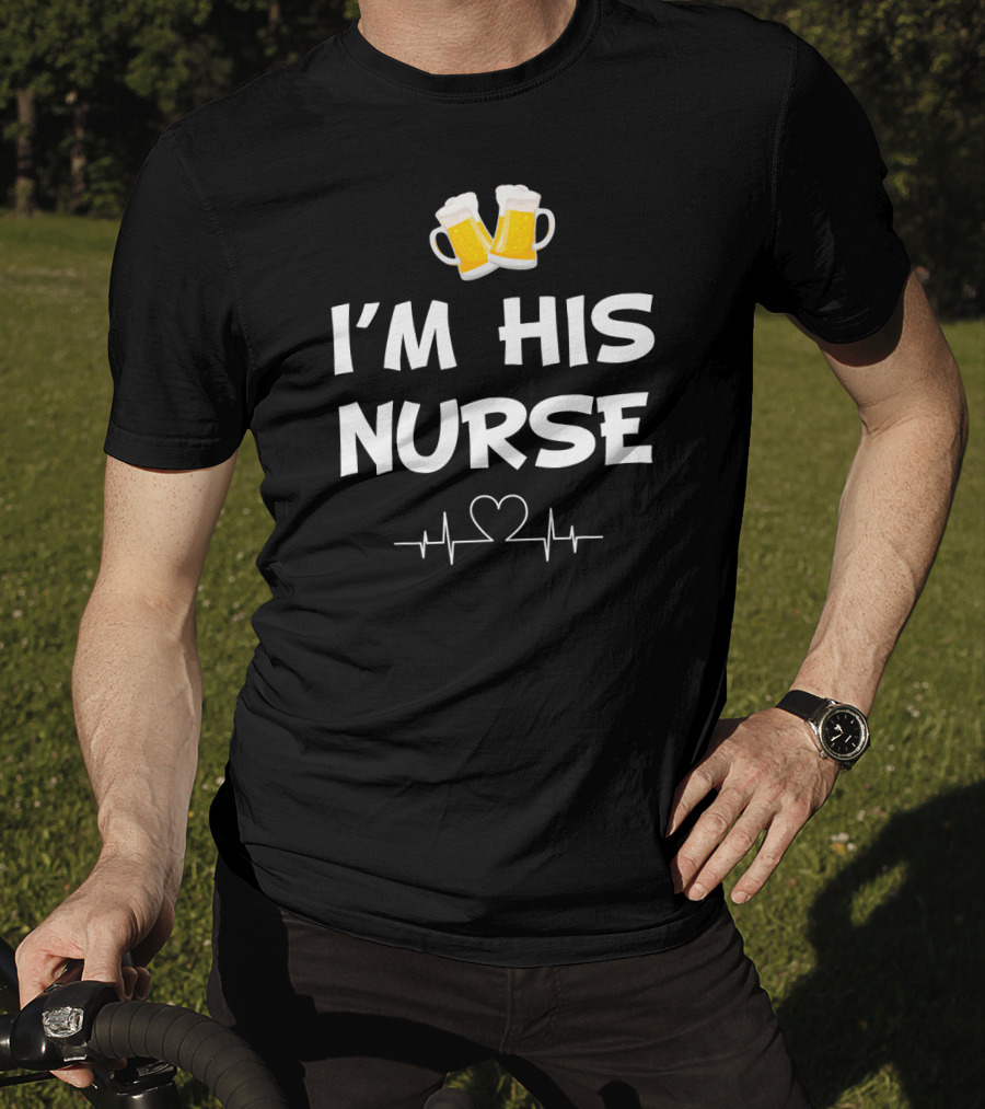 I'm His Nurse With Beer And Heartbeat T-Shirt