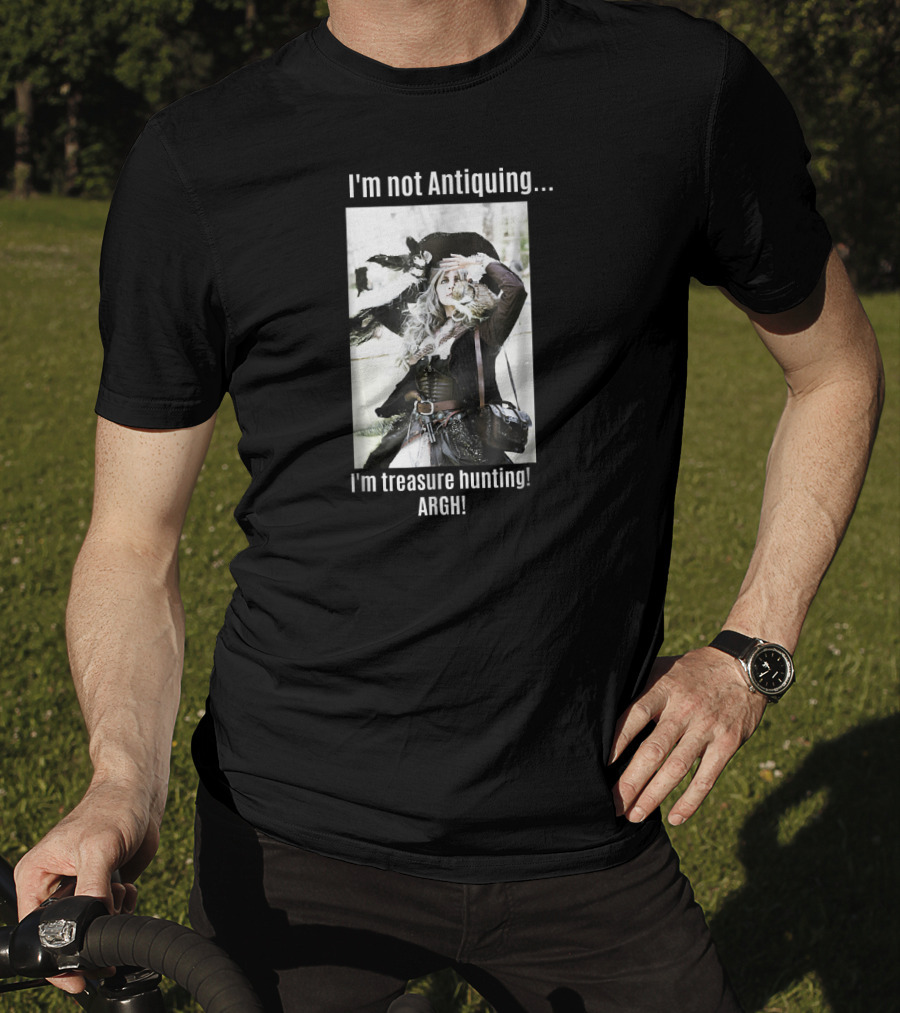I'm Not Antiquing I'm Treasure Hunting ARGHH T-Shirt