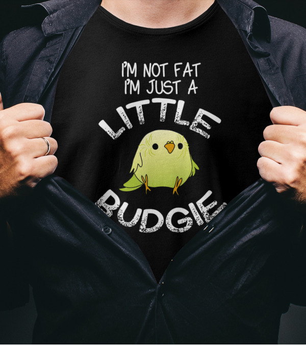 I'm Not Fat I'm Just A Little Budgie T-Shirt