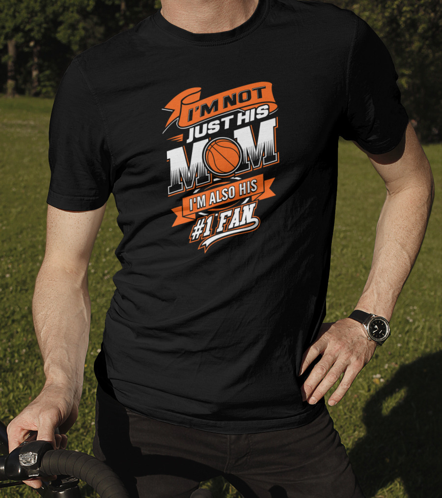 I'm Not Just His Mom I'm Also His #1 Fan Basketball T-Shirt