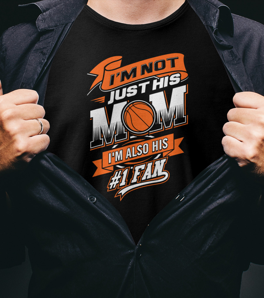 I'm Not Just His Mom I'm Also His #1 Fan Basketball T-Shirt