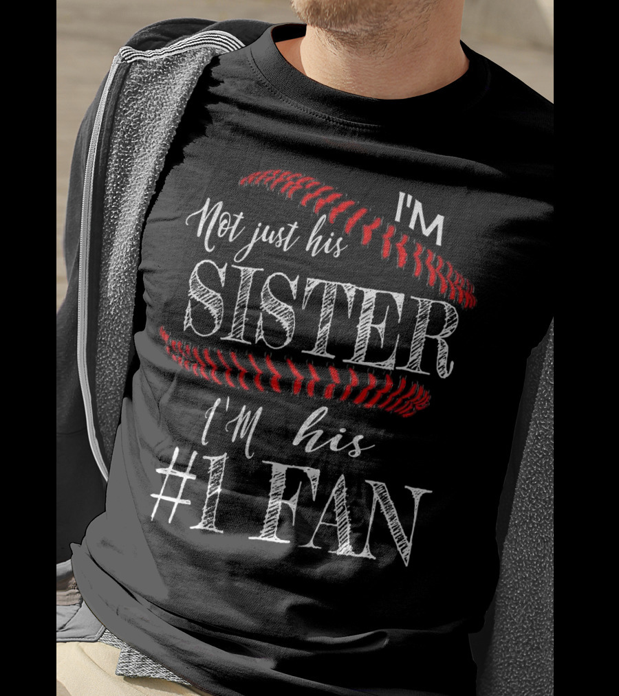 I’m Not Just His Sister I’m His #1 Fan Baseball Stitching T-Shirt