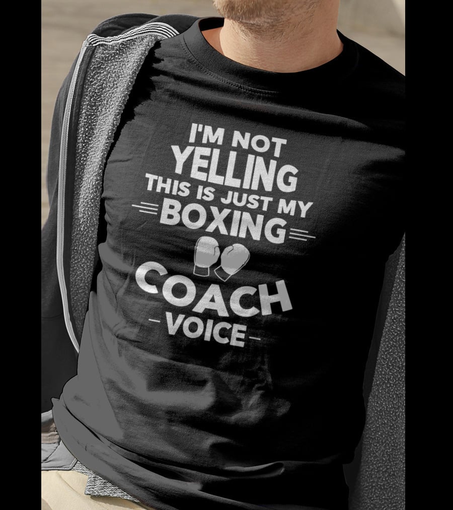I'm Not Yelling This Is Just My Boxing Coach Voice T-Shirt