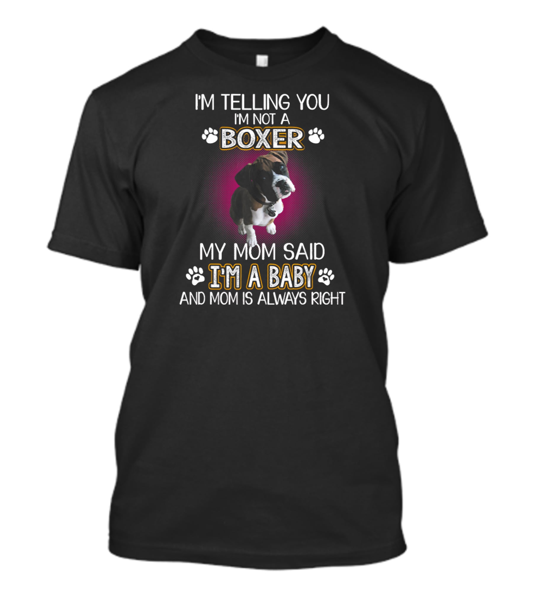I'm Telling You I'm Not A Boxer My Mom Said I'm A Baby And Mom Is Always Right T-Shirt
