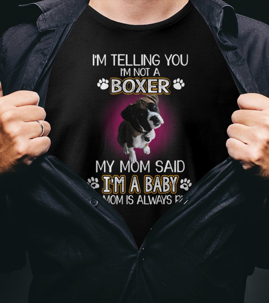 I'm Telling You I'm Not A Boxer My Mom Said I'm A Baby And Mom Is Always Right T-Shirt