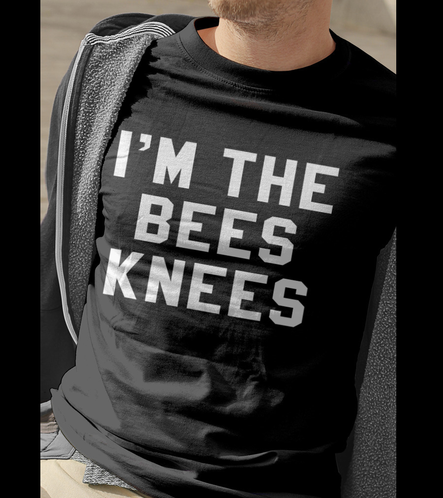 I'm The Bees Knees Funny Humor Quirky Expression T-Shirt