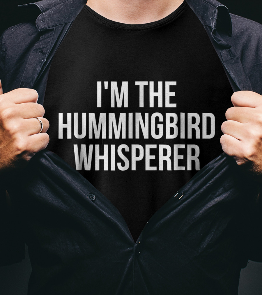 I'm The Hummingbird Whisperer T-Shirt