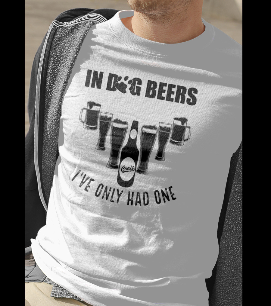In Dog Beers I've Only Had One Craft Beer Glasses Fest T-Shirt