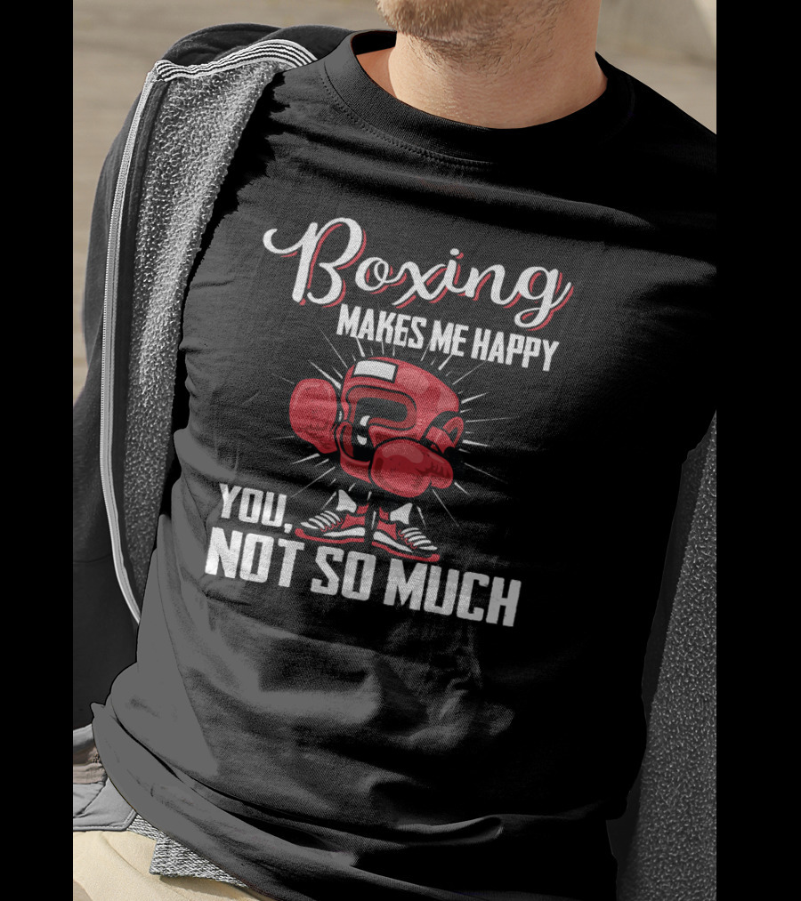 Boxing Makes Me Happy You Not So Much T-Shirt