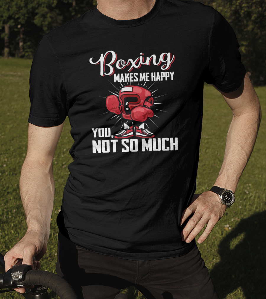 Boxing Makes Me Happy You Not So Much T-Shirt