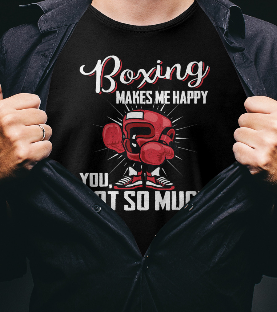 Boxing Makes Me Happy You Not So Much T-Shirt