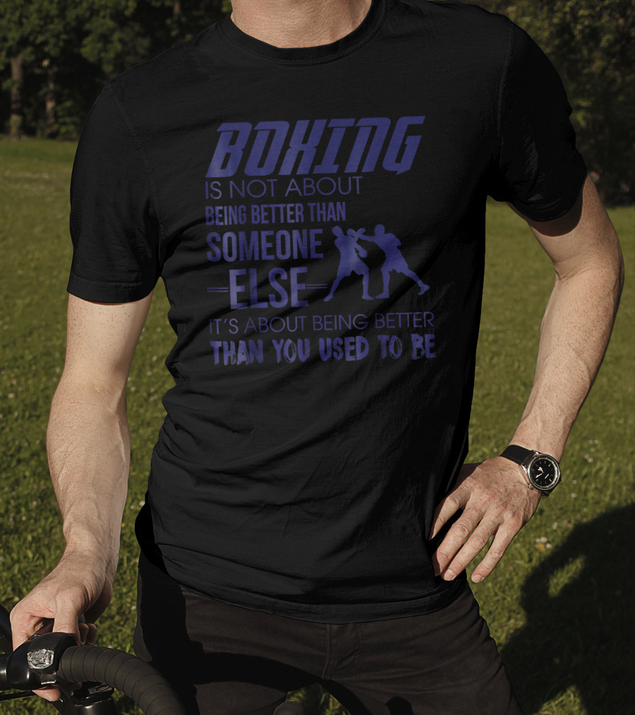 Boxing Is About Being Better Than You Used To Be Someone Else T-Shirt