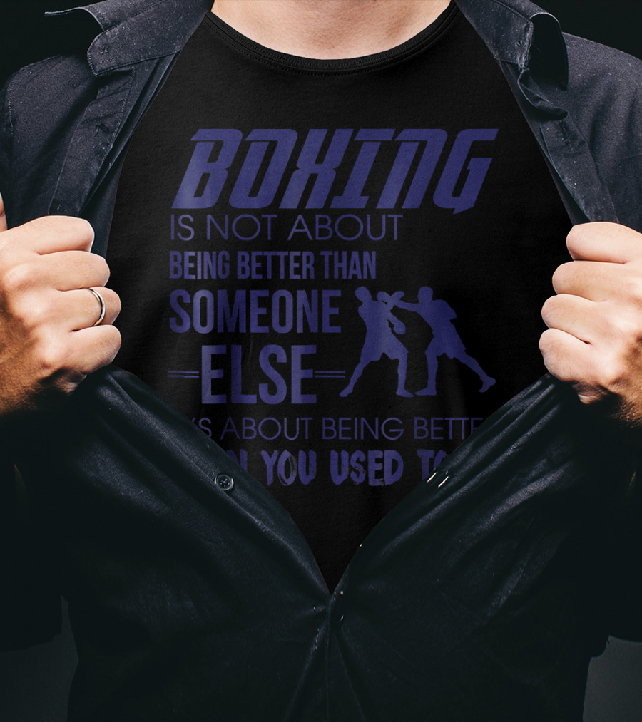 Boxing Is About Being Better Than You Used To Be Someone Else T-Shirt